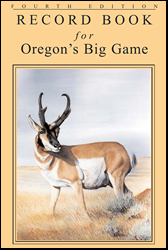 Record Book for Oregon's Big Game Animals, Fourth Edition
